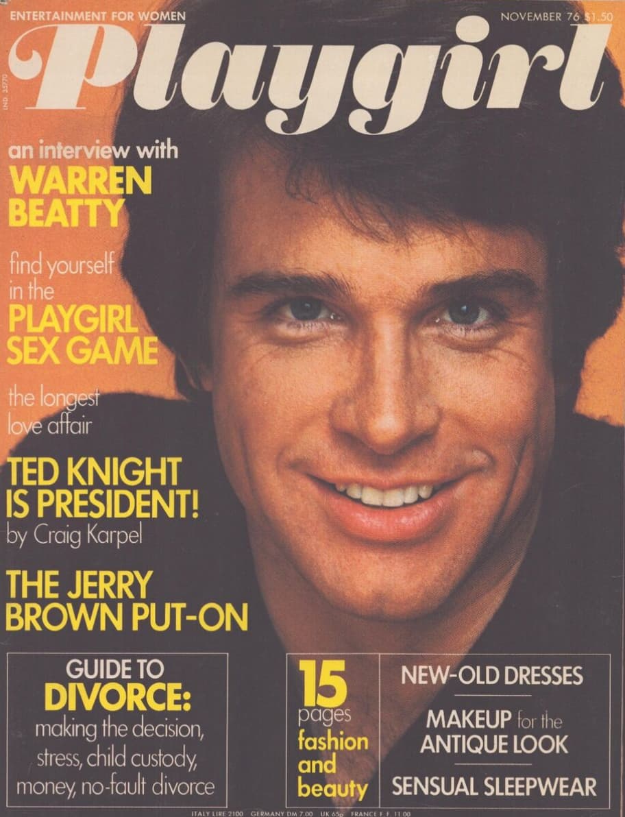 warren beatty magazine 1975 - Entertainment For Women November 76 $1.50 Playgirt an interview with Warren Beatty find yourself in the Playgirl Sex Game the longest love affair Ted Knight Is President! by Craig Karpel The Jerry Brown PutOn Guide To Divorce